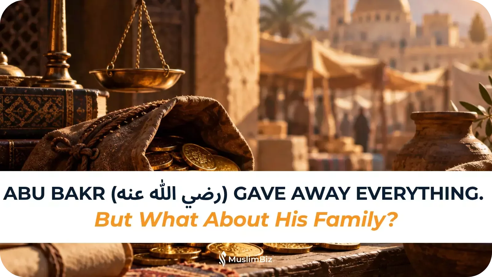Abu Bakr رضي الله عنه Gave Away Everything. But What About His Family?